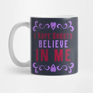 I Hope Ghosts Believe In Me Mug